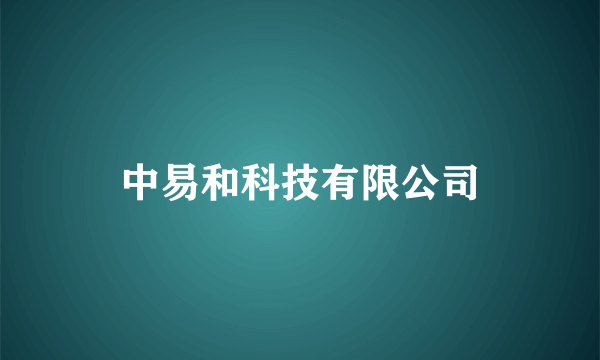 中易和科技有限公司