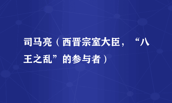 司马亮（西晋宗室大臣，“八王之乱”的参与者）