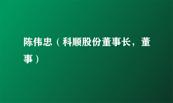 陈伟忠（科顺股份董事长，董事）