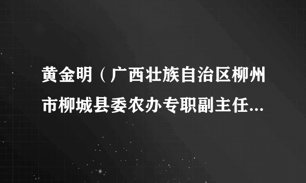 黄金明（广西壮族自治区柳州市柳城县委农办专职副主任、乡村振兴办主任）