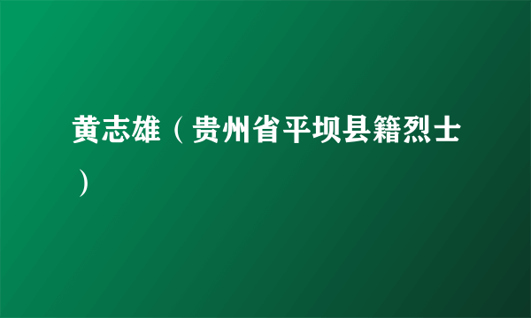 黄志雄（贵州省平坝县籍烈士）