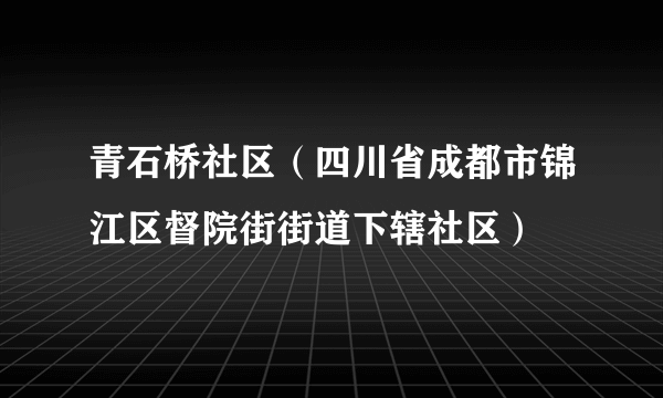 青石桥社区（四川省成都市锦江区督院街街道下辖社区）