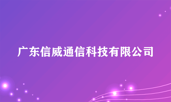 广东信威通信科技有限公司