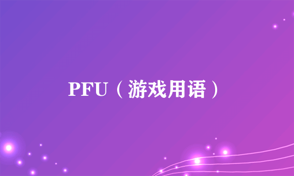 PFU（游戏用语）