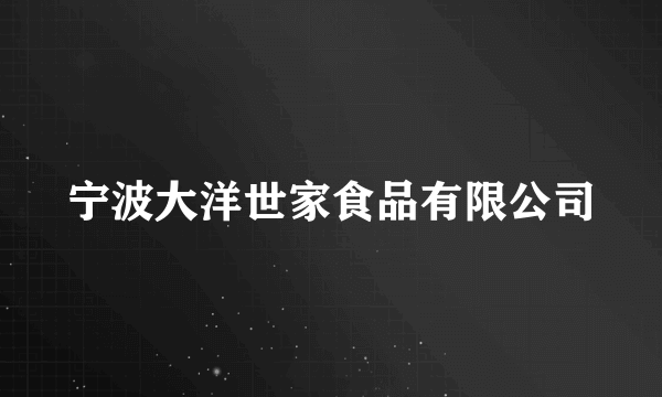 宁波大洋世家食品有限公司