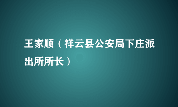 王家顺（祥云县公安局下庄派出所所长）