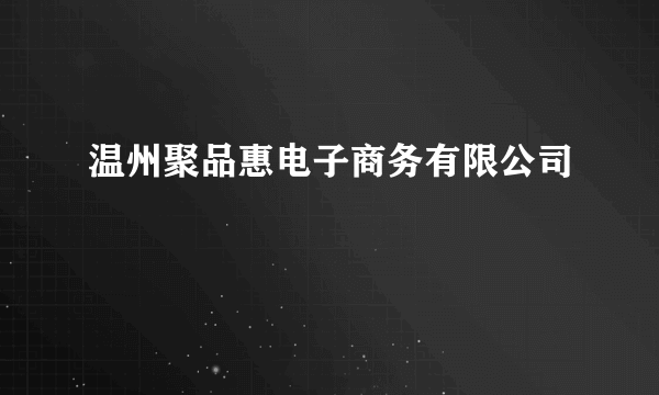 温州聚品惠电子商务有限公司