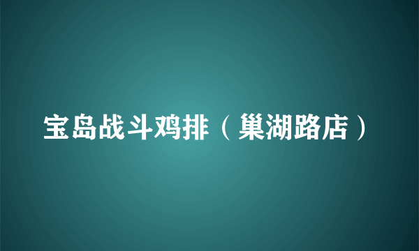 宝岛战斗鸡排（巢湖路店）