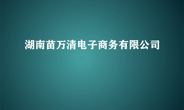 湖南苗万清电子商务有限公司