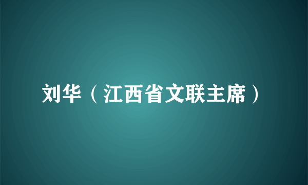 刘华（江西省文联主席）