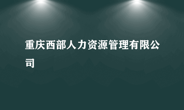 重庆西部人力资源管理有限公司