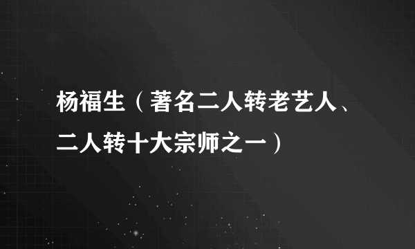 杨福生（著名二人转老艺人、二人转十大宗师之一）