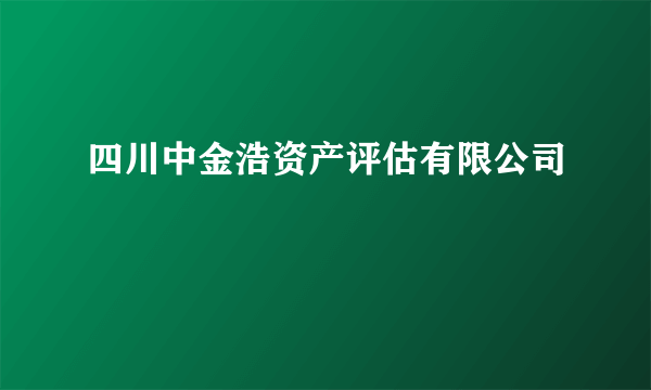 四川中金浩资产评估有限公司