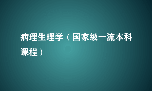 病理生理学（国家级一流本科课程）