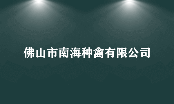 佛山市南海种禽有限公司