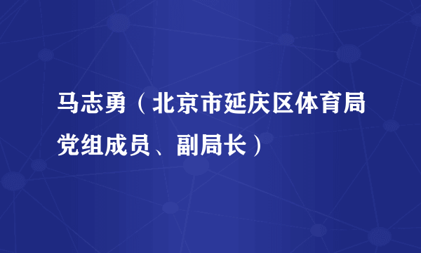 马志勇（北京市延庆区体育局党组成员、副局长）