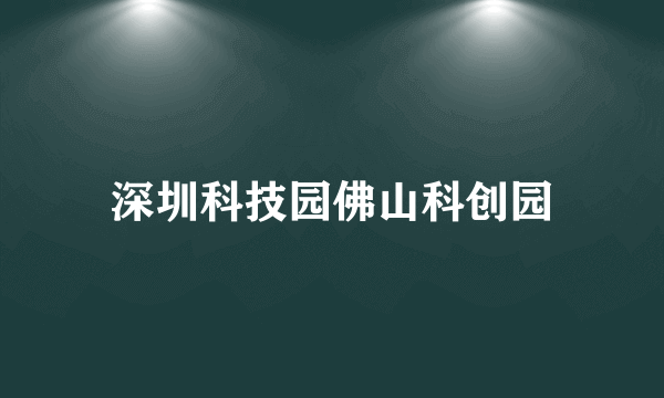 深圳科技园佛山科创园