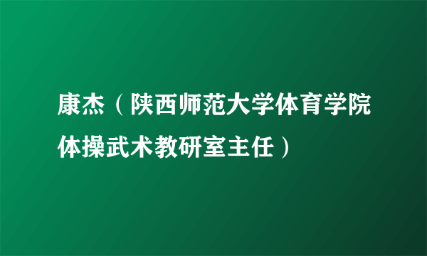 康杰（陕西师范大学体育学院体操武术教研室主任）