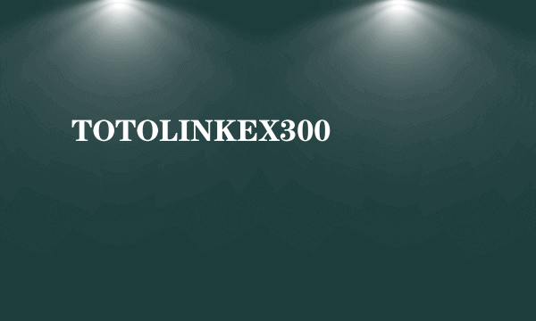 TOTOLINKEX300