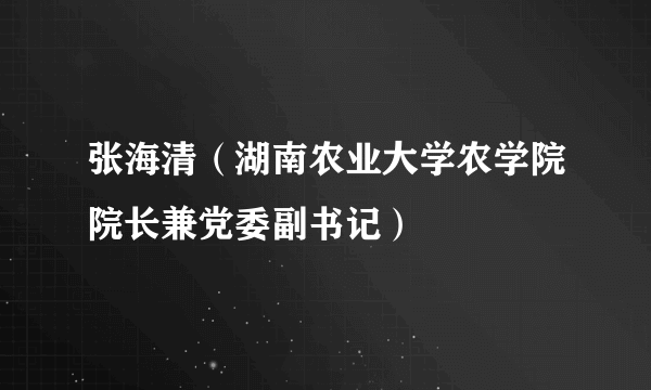 张海清（湖南农业大学农学院院长兼党委副书记）