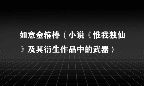 如意金箍棒（小说《惟我独仙》及其衍生作品中的武器）