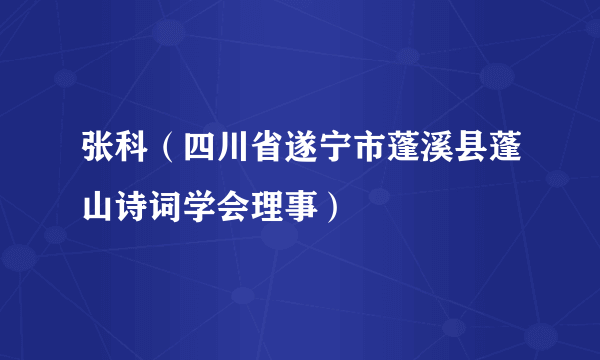 张科（四川省遂宁市蓬溪县蓬山诗词学会理事）