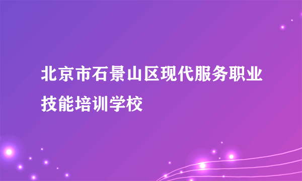 北京市石景山区现代服务职业技能培训学校