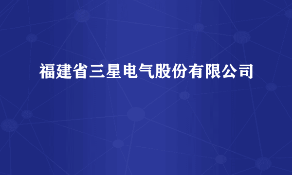 福建省三星电气股份有限公司