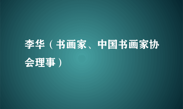 李华（书画家、中国书画家协会理事）