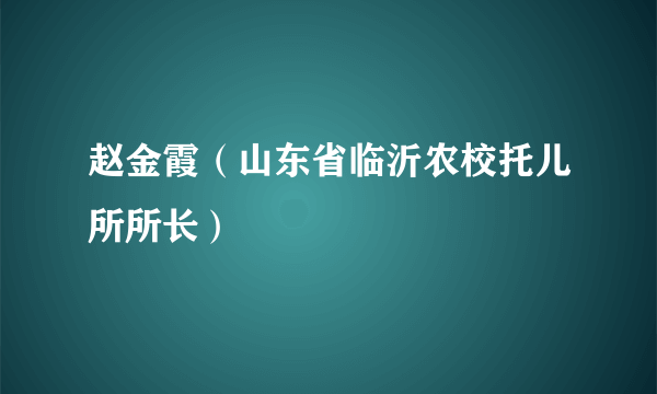 赵金霞（山东省临沂农校托儿所所长）