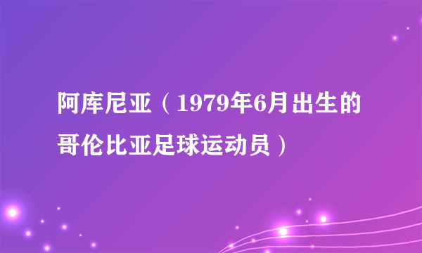 阿库尼亚（1979年6月出生的哥伦比亚足球运动员）