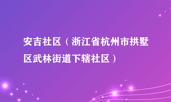 安吉社区（浙江省杭州市拱墅区武林街道下辖社区）