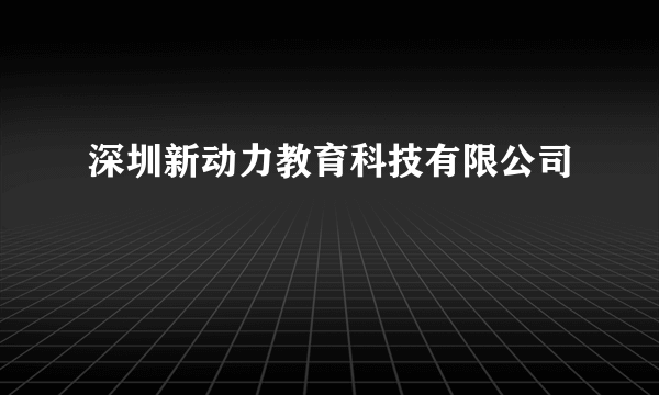 深圳新动力教育科技有限公司