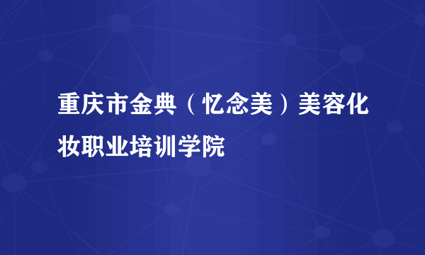 重庆市金典（忆念美）美容化妆职业培训学院