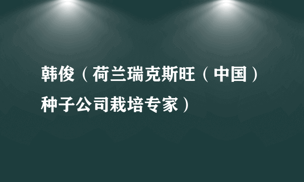 韩俊（荷兰瑞克斯旺（中国）种子公司栽培专家）