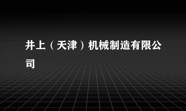 井上（天津）机械制造有限公司