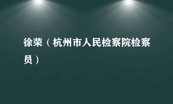 徐荣（杭州市人民检察院检察员）