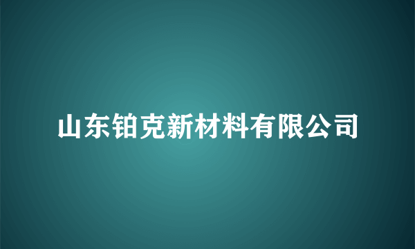 山东铂克新材料有限公司