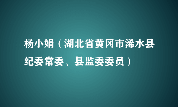 杨小娟（湖北省黄冈市浠水县纪委常委、县监委委员）