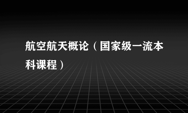 航空航天概论（国家级一流本科课程）