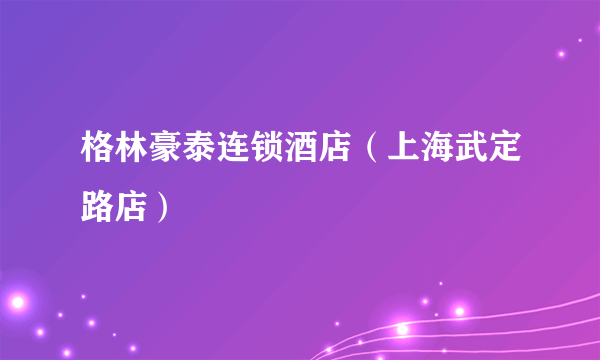 格林豪泰连锁酒店（上海武定路店）