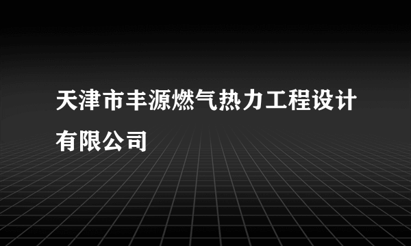 天津市丰源燃气热力工程设计有限公司