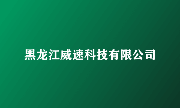 黑龙江威速科技有限公司