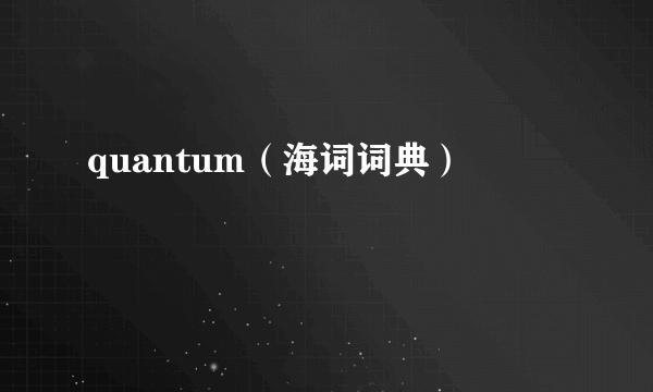 quantum（海词词典）