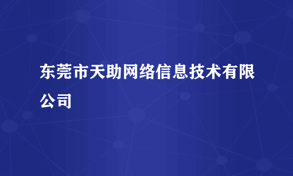 东莞市天助网络信息技术有限公司