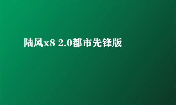 陆风x8 2.0都市先锋版