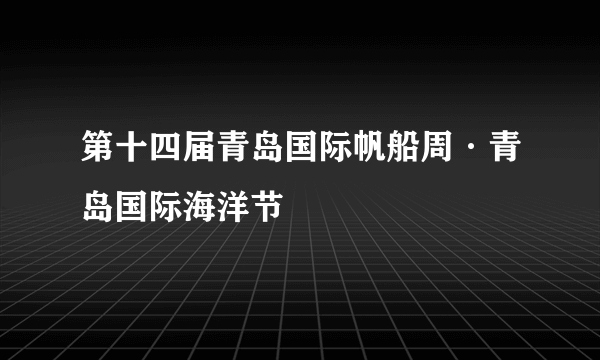 第十四届青岛国际帆船周·青岛国际海洋节