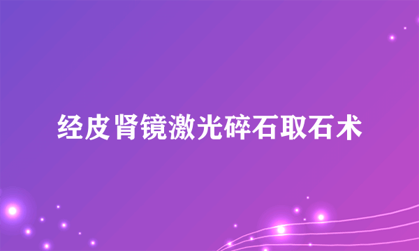 经皮肾镜激光碎石取石术