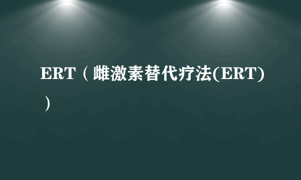 ERT（雌激素替代疗法(ERT)）