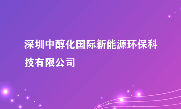 深圳中醇化国际新能源环保科技有限公司